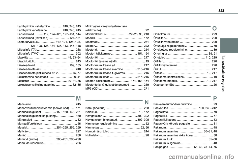 TOYOTA PROACE VERSO 2021 Kasutusjuhend (in Estonian) 323
Tähestikuline register
Lambipirnide vahetamine 240, 243, 245Lambipirni vahetamine 240, 243, 245Lapseistmed 11 9, 124–125, 127–131, 144Lapseistmed (tavalised) 127–131Laste turvalisus TOYOTA PROACE VERSO 2021 Kasutusjuhend (in Estonian) 323
Tähestikuline register
Lambipirnide vahetamine 240, 243, 245Lambipirni vahetamine 240, 243, 245Lapseistmed 11 9, 124–125, 127–131, 144Lapseistmed (tavalised) 127–131Laste turvalisus