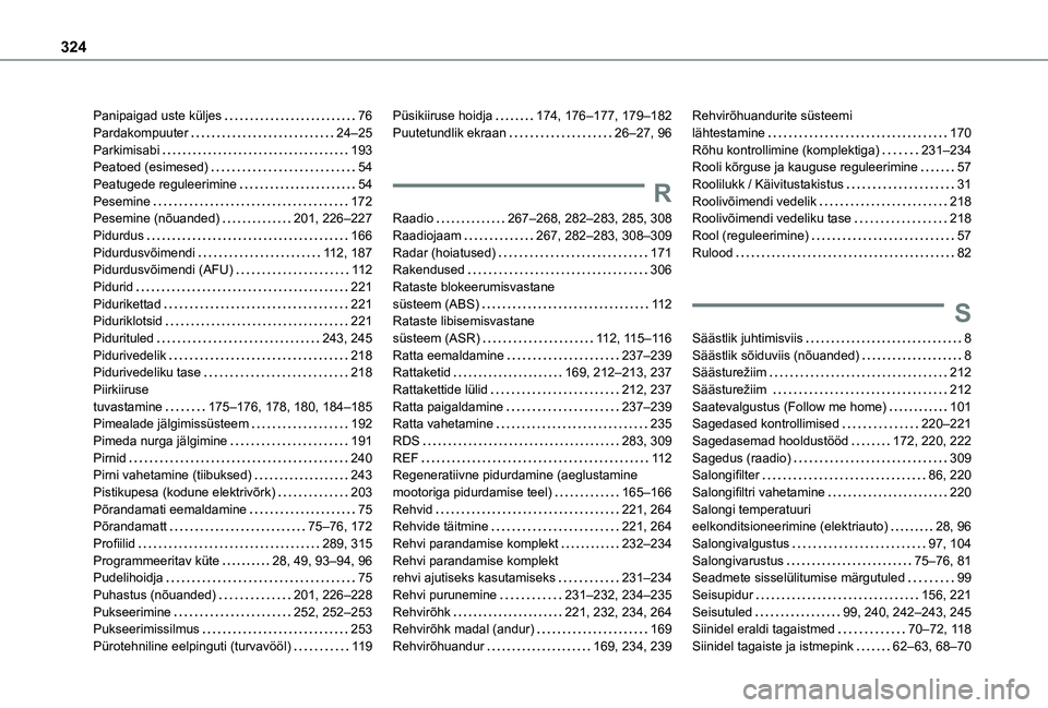 TOYOTA PROACE VERSO 2021 Kasutusjuhend (in Estonian) 324
Panipaigad uste küljes 76Pardakompuuter 24–25Parkimisabi 193Peatoed (esimesed) 54Peatugede reguleerimine 54Pesemine 172Pesemine (nõuanded) 201, 226–227Pidurdus 166Pidurdusvõ TOYOTA PROACE VERSO 2021 Kasutusjuhend (in Estonian) 324
Panipaigad uste küljes 76Pardakompuuter 24–25Parkimisabi 193Peatoed (esimesed) 54Peatugede reguleerimine 54Pesemine 172Pesemine (nõuanded) 201, 226–227Pidurdus 166Pidurdusvõ