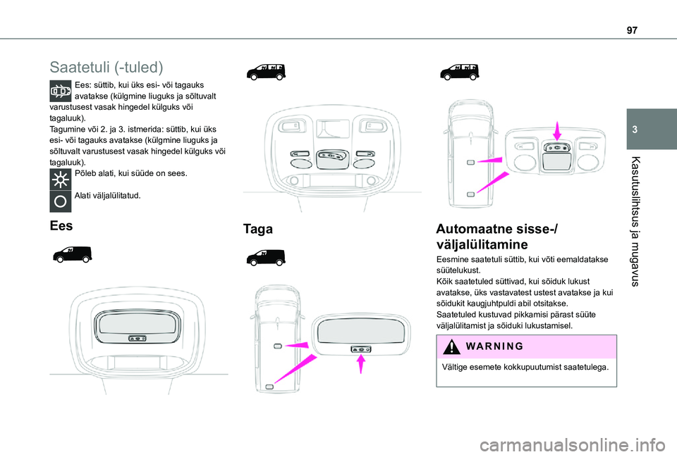 TOYOTA PROACE VERSO 2021 Kasutusjuhend (in Estonian) 97
Kasutuslihtsus ja mugavus
3
Saatetuli (-tuled)
Ees: süttib, kui üks esi- või tagauks avatakse (külgmine liuguks ja sõltuvalt varustusest vasak hingedel külguks või tagaluuk).Tagumine või 2. TOYOTA PROACE VERSO 2021 Kasutusjuhend (in Estonian) 97
Kasutuslihtsus ja mugavus
3
Saatetuli (-tuled)
Ees: süttib, kui üks esi- või tagauks avatakse (külgmine liuguks ja sõltuvalt varustusest vasak hingedel külguks või tagaluuk).Tagumine või 2.