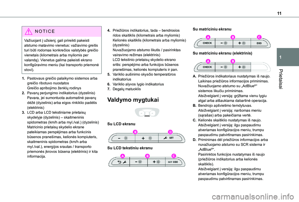 TOYOTA PROACE VERSO 2021 Eksploatavimo vadovas (in Lithuanian) 11
Prietaisai
1
NOTIC E
Važiuojant į užsienį, gali prireikti pakeisti atstumo matavimo vienetus: važiavimo greitis turi būti rodomas konkrečios valstybės greičio vienetais (kilometrais arba m TOYOTA PROACE VERSO 2021 Eksploatavimo vadovas (in Lithuanian) 11
Prietaisai
1
NOTIC E
Važiuojant į užsienį, gali prireikti pakeisti atstumo matavimo vienetus: važiavimo greitis turi būti rodomas konkrečios valstybės greičio vienetais (kilometrais arba m