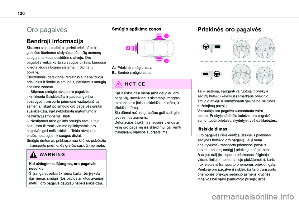 TOYOTA PROACE VERSO 2021 Eksploatavimo vadovas (in Lithuanian) 126
Oro pagalvės
Bendroji informacija
Sistema skirta padėti pagerinti priekinėse ir galinėse išorinėse sėdynėse sėdinčių asmenų saugą smarkaus susidūrimo atveju. Oro pagalvės veikia kar TOYOTA PROACE VERSO 2021 Eksploatavimo vadovas (in Lithuanian) 126
Oro pagalvės
Bendroji informacija
Sistema skirta padėti pagerinti priekinėse ir galinėse išorinėse sėdynėse sėdinčių asmenų saugą smarkaus susidūrimo atveju. Oro pagalvės veikia kar