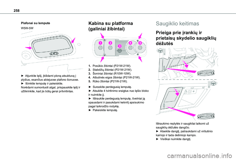 TOYOTA PROACE VERSO 2021 Eksploatavimo vadovas (in Lithuanian) 258
Plafonai su lempute
W5W-5W
► Atjunkite lęšį, įkišdami ploną atsuktuvą į plyšius, esančius abiejuose plafono šonuose.► Išimkite lemputę ir pakeiskite.Norėdami sumontuoti atgal TOYOTA PROACE VERSO 2021 Eksploatavimo vadovas (in Lithuanian) 258
Plafonai su lempute
W5W-5W
► Atjunkite lęšį, įkišdami ploną atsuktuvą į plyšius, esančius abiejuose plafono šonuose.► Išimkite lemputę ir pakeiskite.Norėdami sumontuoti atgal
