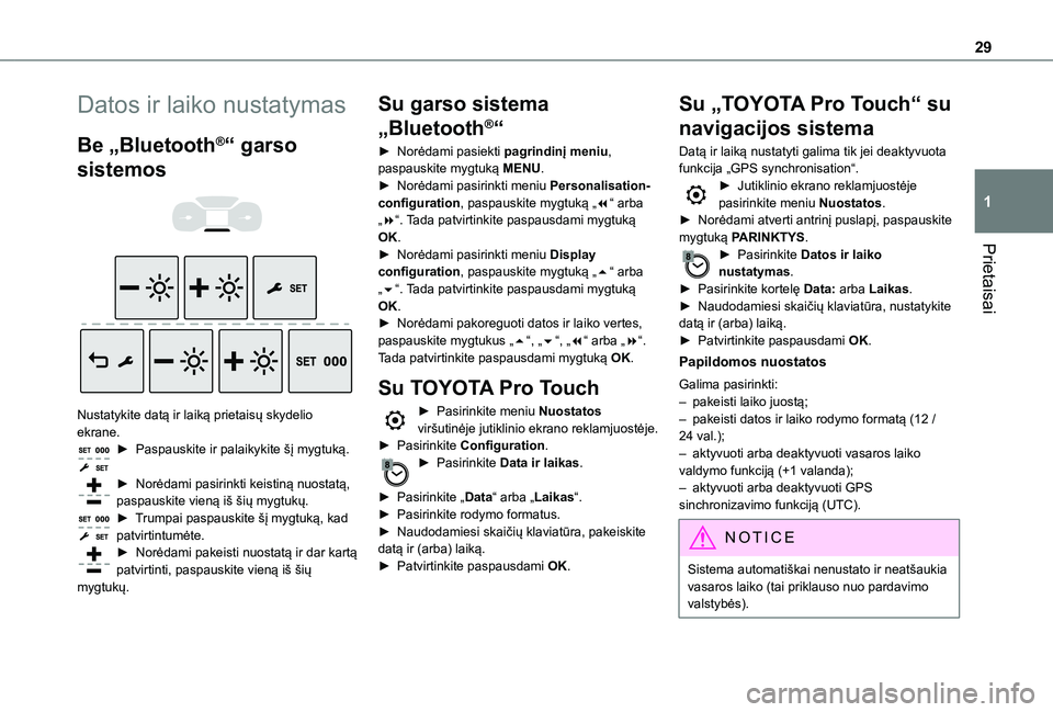 TOYOTA PROACE VERSO 2021  Eksploatavimo vadovas (in Lithuanian) 29
Prietaisai
1
Datos ir laiko nustatymas
Be „Bluetooth®“ garso 
sistemos 
  
 
Nustatykite datą ir laiką prietaisų skydelio ekrane.► Paspauskite ir palaikykite šį mygtuką. 
► Norėdami