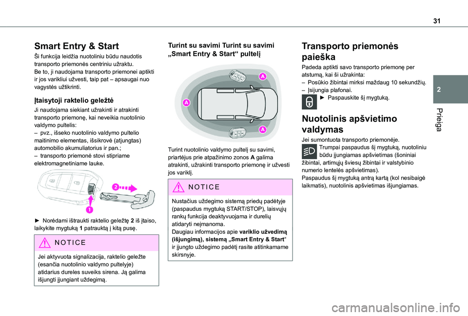 TOYOTA PROACE VERSO 2021 Eksploatavimo vadovas (in Lithuanian) 31
Prieiga
2
Smart Entry & Start
Ši funkcija leidžia nuotoliniu būdu naudotis transporto priemonės centriniu užraktu.Be to, ji naudojama transporto priemonei aptikti ir jos varikliui užvesti, ta TOYOTA PROACE VERSO 2021 Eksploatavimo vadovas (in Lithuanian) 31
Prieiga
2
Smart Entry & Start
Ši funkcija leidžia nuotoliniu būdu naudotis transporto priemonės centriniu užraktu.Be to, ji naudojama transporto priemonei aptikti ir jos varikliui užvesti, ta