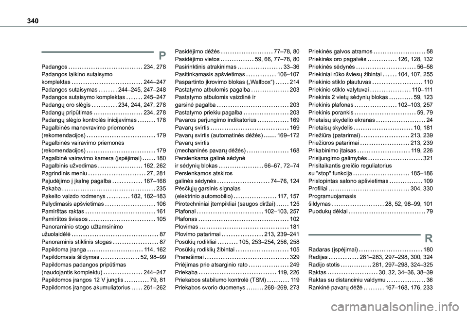 TOYOTA PROACE VERSO 2021 Eksploatavimo vadovas (in Lithuanian) 340
P
Padangos 234, 278Padangos laikino sutaisymo komplektas 244–247Padangos sutaisymas 244–245, 247–248Padangos sutaisymo komplektas 245–247Padangų oro slėgis 234, 244, 247, 278P TOYOTA PROACE VERSO 2021 Eksploatavimo vadovas (in Lithuanian) 340
P
Padangos 234, 278Padangos laikino sutaisymo komplektas 244–247Padangos sutaisymas 244–245, 247–248Padangos sutaisymo komplektas 245–247Padangų oro slėgis 234, 244, 247, 278P