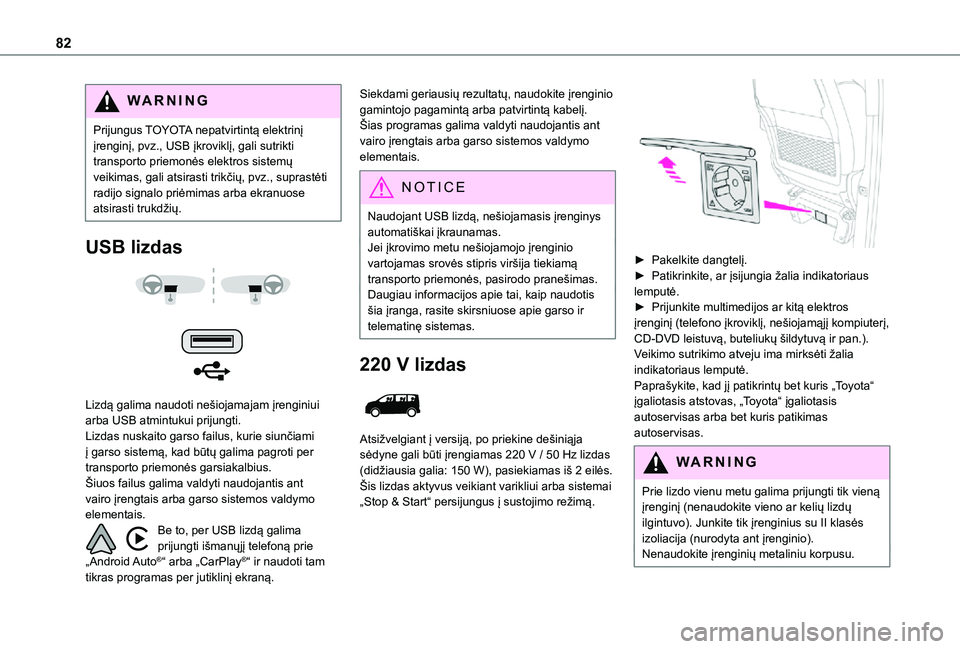 TOYOTA PROACE VERSO 2021 Eksploatavimo vadovas (in Lithuanian) 82
WARNI NG
Prijungus TOYOTA nepatvirtintą elektrinį įrenginį, pvz., USB įkroviklį, gali sutrikti transporto priemonės elektros sistemų veikimas, gali atsirasti trikčių, pvz., suprastėti ra TOYOTA PROACE VERSO 2021 Eksploatavimo vadovas (in Lithuanian) 82
WARNI NG
Prijungus TOYOTA nepatvirtintą elektrinį įrenginį, pvz., USB įkroviklį, gali sutrikti transporto priemonės elektros sistemų veikimas, gali atsirasti trikčių, pvz., suprastėti ra