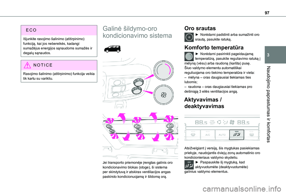 TOYOTA PROACE VERSO 2021 Eksploatavimo vadovas (in Lithuanian) 97
Naudojimo paprastumas ir komfortas
3
Išjunkite rasojimo šalinimo (atitirpinimo) funkciją, kai jos nebereikės, kadangi sumažėjus energijos sąnaudoms sumažės ir degalų sąnaudos.
NOTIC E
Ra TOYOTA PROACE VERSO 2021 Eksploatavimo vadovas (in Lithuanian) 97
Naudojimo paprastumas ir komfortas
3
Išjunkite rasojimo šalinimo (atitirpinimo) funkciją, kai jos nebereikės, kadangi sumažėjus energijos sąnaudoms sumažės ir degalų sąnaudos.
NOTIC E
Ra