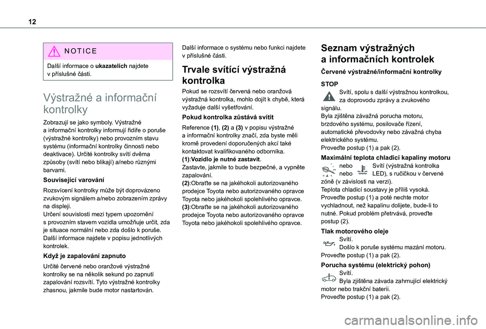 TOYOTA PROACE VERSO 2021  Návod na použití (in Czech) 12
NOTIC E
Další informace o ukazatelích najdete v příslušné části.
Výstražné a informační 
kontrolky
Zobrazují se jako symboly. Výstražné a informační kontrolky informují řidiř