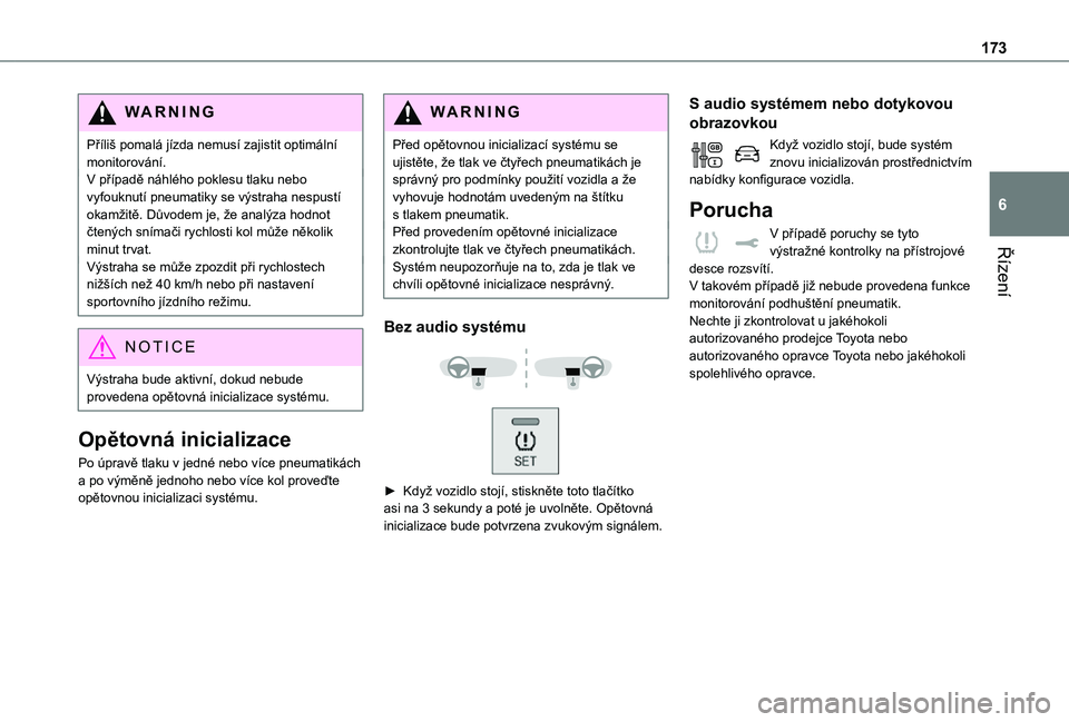 TOYOTA PROACE VERSO 2021  Návod na použití (in Czech) 173
Řízení
6
WARNI NG
Příliš pomalá jízda nemusí zajistit optimální monitorování.V případě náhlého poklesu tlaku nebo vyfouknutí pneumatiky se výstraha nespustí okamžitě. Důvod