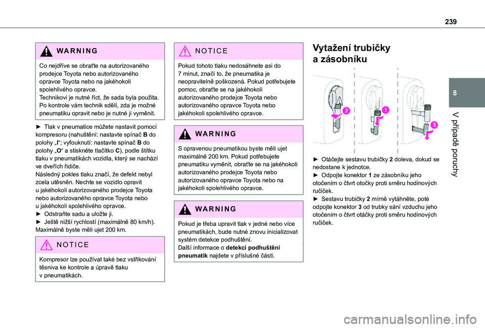 TOYOTA PROACE VERSO 2021  Návod na použití (in Czech) 239
V případě poruchy
8
WARNI NG
Co nejdříve se obraťte na autorizovaného prodejce Toyota nebo autorizovaného opravce Toyota nebo na jakéhokoli spolehlivého opravce.Technikovi je nutné ří