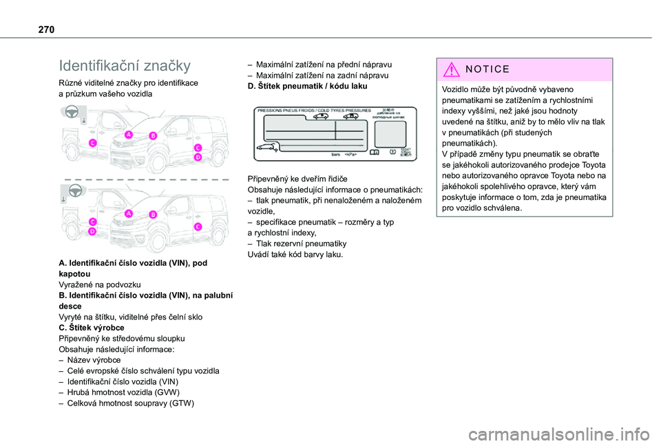 TOYOTA PROACE VERSO 2021  Návod na použití (in Czech) 270
Identifikační značky
Různé viditelné značky pro identifikace a průzkum vašeho vozidla 
 
A. Identifikační číslo vozidla (VIN), pod kapotouVyražené na podvozkuB. Identifikační čí