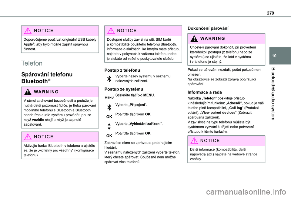 TOYOTA PROACE VERSO 2021  Návod na použití (in Czech) 279
Bluetooth® audio systém
10
NOTIC E
Doporučujeme používat originální USB kabely Apple®, aby bylo možné zajistit správnou činnost.
Telefon
Spárování telefonu 
Bluetooth®
WARNI NG
V r