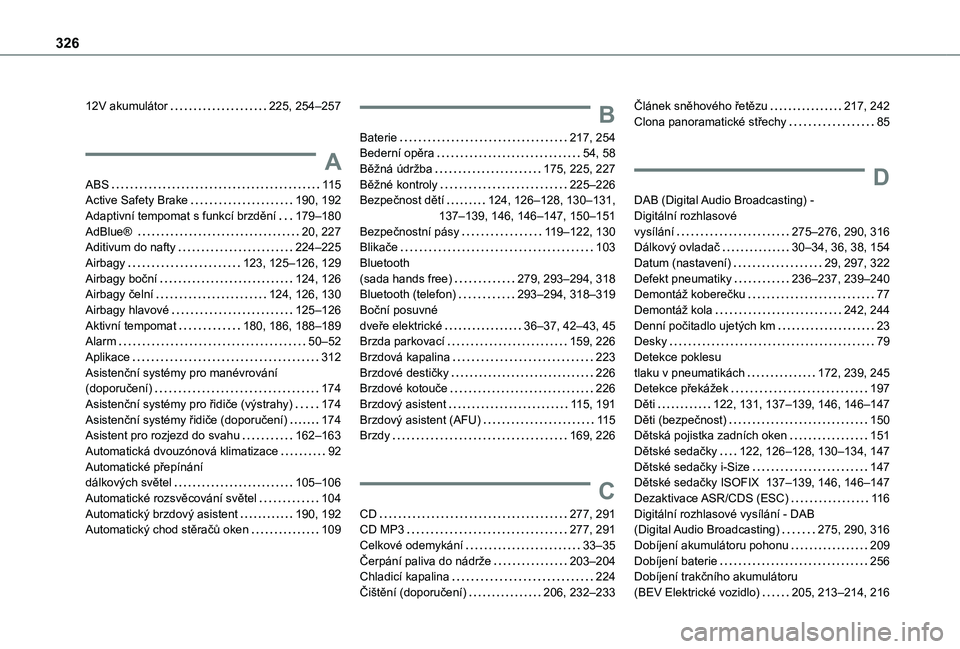 TOYOTA PROACE VERSO 2021  Návod na použití (in Czech) 326
12V akumulátor   225, 254–257
A
ABS   11 5Active Safety Brake   190, 192Adaptivní tempomat s funkcí brzdění   179–180AdBlue®    20, 227Aditivum do nafty   224–225Airbagy   123, 125–1