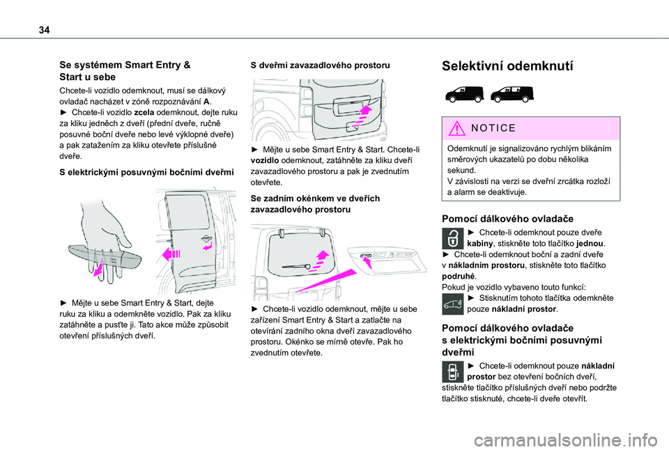 TOYOTA PROACE VERSO 2021  Návod na použití (in Czech) 34
Se systémem Smart Entry & 
Start u sebe
Chcete-li vozidlo odemknout, musí se dálkový ovladač nacházet v zóně rozpoznávání A.► Chcete-li vozidlo zcela odemknout, dejte ruku za kliku jed