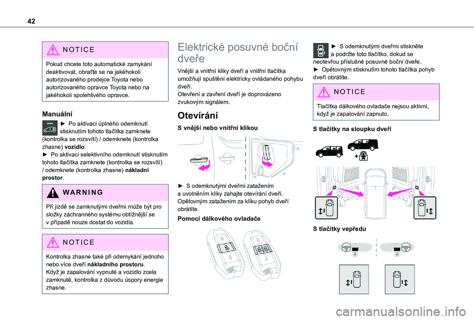 TOYOTA PROACE VERSO 2021  Návod na použití (in Czech) 42
NOTIC E
Pokud chcete toto automatické zamykání deaktivovat, obraťte se na jakéhokoli autorizovaného prodejce Toyota nebo autorizovaného opravce Toyota nebo na jakéhokoli spolehlivého oprav