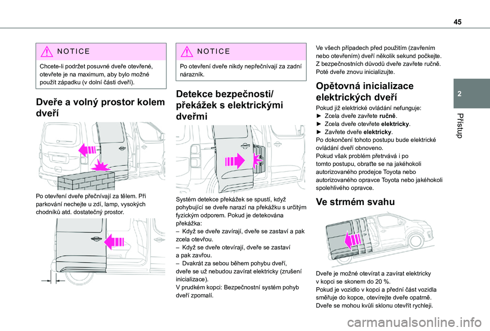 TOYOTA PROACE VERSO 2021 Návod na použití (in Czech) 45
Přístup
2
NOTIC E
Chcete-li podržet posuvné dveře otevřené, otevřete je na maximum, aby bylo možné použít západku (v dolní části dveří).
Dveře a volný prostor kolem
dveří
TOYOTA PROACE VERSO 2021 Návod na použití (in Czech) 45
Přístup
2
NOTIC E
Chcete-li podržet posuvné dveře otevřené, otevřete je na maximum, aby bylo možné použít západku (v dolní části dveří).
Dveře a volný prostor kolem
dveří