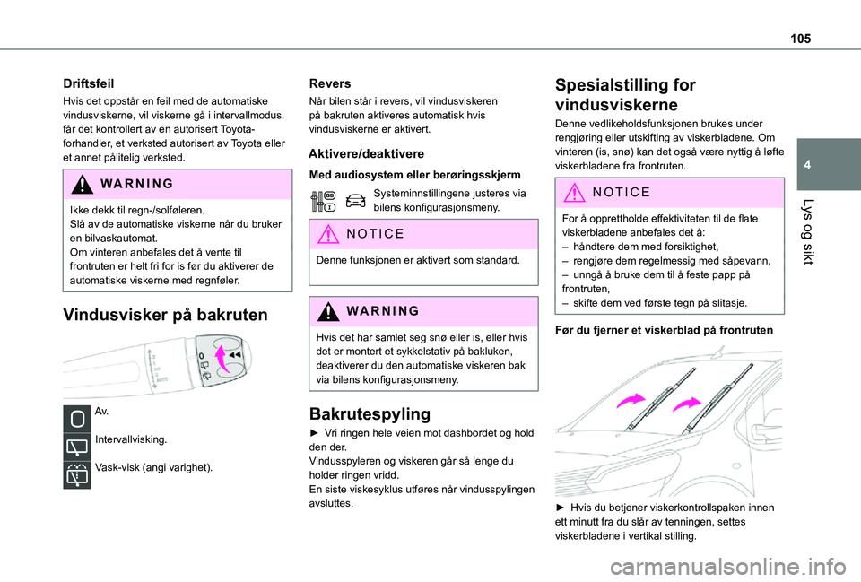 TOYOTA PROACE VERSO 2021 Instruksjoner for bruk (in Norwegian) 105
Lys og sikt
4
Driftsfeil
Hvis det oppstår en feil med de automatiske vindusviskerne, vil viskerne gå i intervallmodus.får det kontrollert av en autorisert Toyota-forhandler, et verksted autoris TOYOTA PROACE VERSO 2021 Instruksjoner for bruk (in Norwegian) 105
Lys og sikt
4
Driftsfeil
Hvis det oppstår en feil med de automatiske vindusviskerne, vil viskerne gå i intervallmodus.får det kontrollert av en autorisert Toyota-forhandler, et verksted autoris