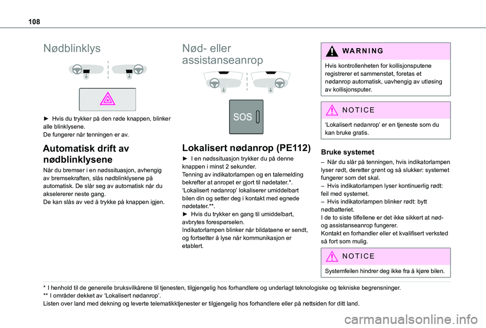 TOYOTA PROACE VERSO 2021 Instruksjoner for bruk (in Norwegian) 108
Nødblinklys
► Hvis du trykker på den røde knappen, blinker alle blinklysene.De fungerer når tenningen er av.
Automatisk drift av
nødblinklysene
Når du bremser i en nødssituasjon, a TOYOTA PROACE VERSO 2021 Instruksjoner for bruk (in Norwegian) 108
Nødblinklys
► Hvis du trykker på den røde knappen, blinker alle blinklysene.De fungerer når tenningen er av.
Automatisk drift av
nødblinklysene
Når du bremser i en nødssituasjon, a