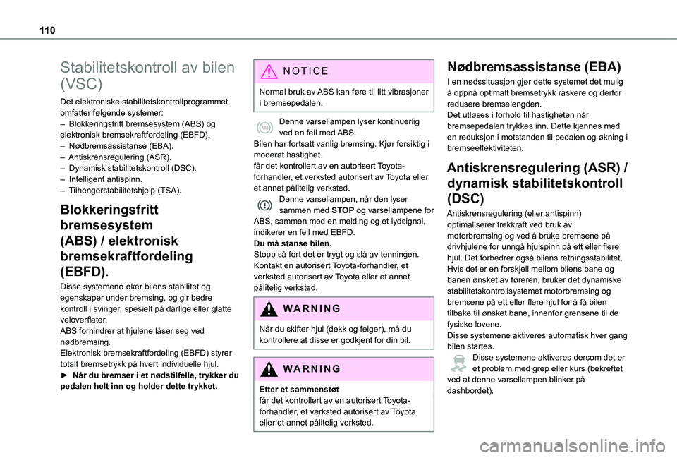 TOYOTA PROACE VERSO 2021 Instruksjoner for bruk (in Norwegian) 11 0
Stabilitetskontroll av bilen
(VSC)
Det elektroniske stabilitetskontrollprogrammet omfatter følgende systemer:– Blokkeringsfritt bremsesystem (ABS) og elektronisk bremsekraftfordeling (EBFD).â TOYOTA PROACE VERSO 2021 Instruksjoner for bruk (in Norwegian) 11 0
Stabilitetskontroll av bilen
(VSC)
Det elektroniske stabilitetskontrollprogrammet omfatter følgende systemer:– Blokkeringsfritt bremsesystem (ABS) og elektronisk bremsekraftfordeling (EBFD).â
