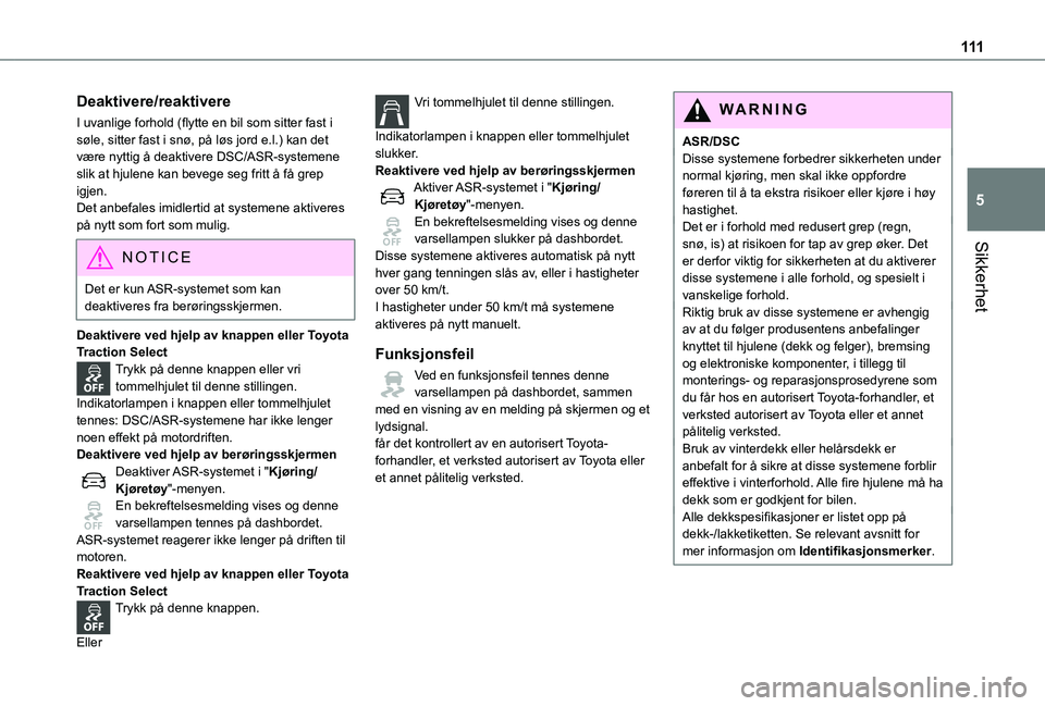 TOYOTA PROACE VERSO 2021 Instruksjoner for bruk (in Norwegian) 111
Sikkerhet
5
Deaktivere/reaktivere
I uvanlige forhold (flytte en bil som sitter fast i søle, sitter fast i snø, på løs jord e.l.) kan det være nyttig å deaktivere DSC/ASR-systemene slik at hj TOYOTA PROACE VERSO 2021 Instruksjoner for bruk (in Norwegian) 111
Sikkerhet
5
Deaktivere/reaktivere
I uvanlige forhold (flytte en bil som sitter fast i søle, sitter fast i snø, på løs jord e.l.) kan det være nyttig å deaktivere DSC/ASR-systemene slik at hj