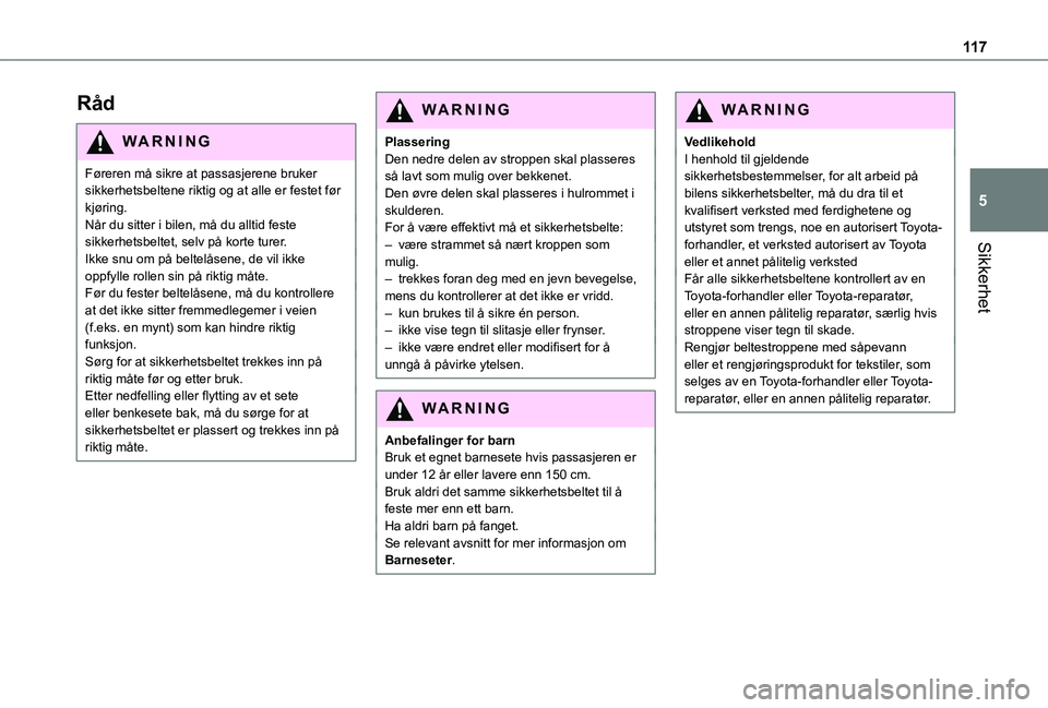 TOYOTA PROACE VERSO 2021 Instruksjoner for bruk (in Norwegian) 11 7
Sikkerhet
5
Råd
WARNI NG
Føreren må sikre at passasjerene bruker sikkerhetsbeltene riktig og at alle er festet før kjøring.Når du sitter i bilen, må du alltid feste sikkerhetsbeltet, selv TOYOTA PROACE VERSO 2021 Instruksjoner for bruk (in Norwegian) 11 7
Sikkerhet
5
Råd
WARNI NG
Føreren må sikre at passasjerene bruker sikkerhetsbeltene riktig og at alle er festet før kjøring.Når du sitter i bilen, må du alltid feste sikkerhetsbeltet, selv