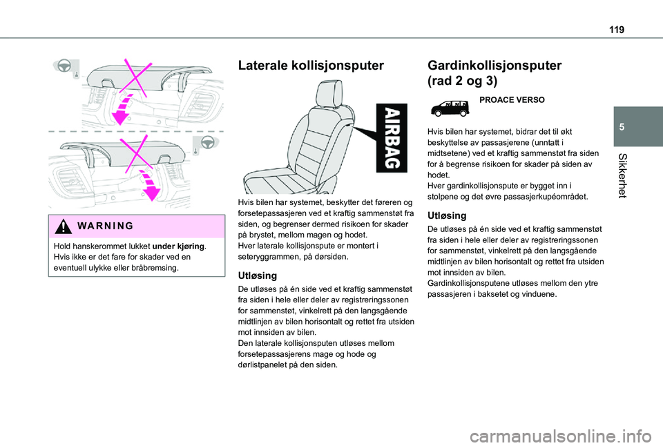 TOYOTA PROACE VERSO 2021 Instruksjoner for bruk (in Norwegian) 11 9
Sikkerhet
5
WARNI NG
Hold hanskerommet lukket under kjøring. Hvis ikke er det fare for skader ved en eventuell ulykke eller bråbremsing.
Laterale kollisjonsputer
Hvis bilen har systemet, b TOYOTA PROACE VERSO 2021 Instruksjoner for bruk (in Norwegian) 11 9
Sikkerhet
5
WARNI NG
Hold hanskerommet lukket under kjøring. Hvis ikke er det fare for skader ved en eventuell ulykke eller bråbremsing.
Laterale kollisjonsputer
Hvis bilen har systemet, b
