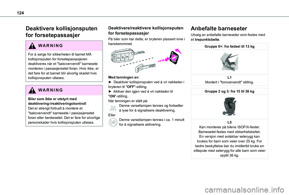 TOYOTA PROACE VERSO 2021  Instruksjoner for bruk (in Norwegian) 124
Deaktivere kollisjonsputen 
for forsetepassasjer
WARNI NG
For å sørge for sikkerheten til barnet MÅ kollisjonsputen for forsetepassasjeren deaktiveres når et "bakovervendt" barnesete m