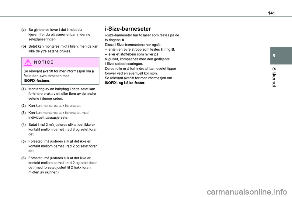 TOYOTA PROACE VERSO 2021  Instruksjoner for bruk (in Norwegian) 141
Sikkerhet
5
(a)Se gjeldende lover i det landet du kjører i før du plasserer et barn i denne seteplasseringen.
(b)Setet kan monteres midt i bilen, men da kan ikke de ytre setene brukes.
NOTIC E
S