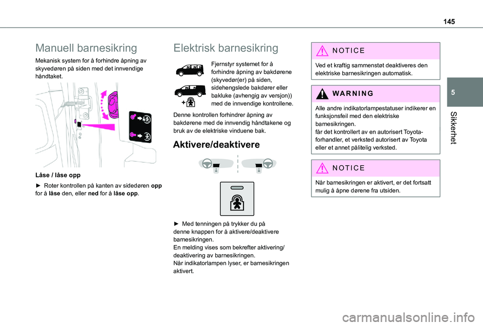 TOYOTA PROACE VERSO 2021  Instruksjoner for bruk (in Norwegian) 145
Sikkerhet
5
Manuell barnesikring
Mekanisk system for å forhindre åpning av skyvedøren på siden med det innvendige håndtaket. 
 
Låse / låse opp
► Roter kontrollen på kanten av sidedøren