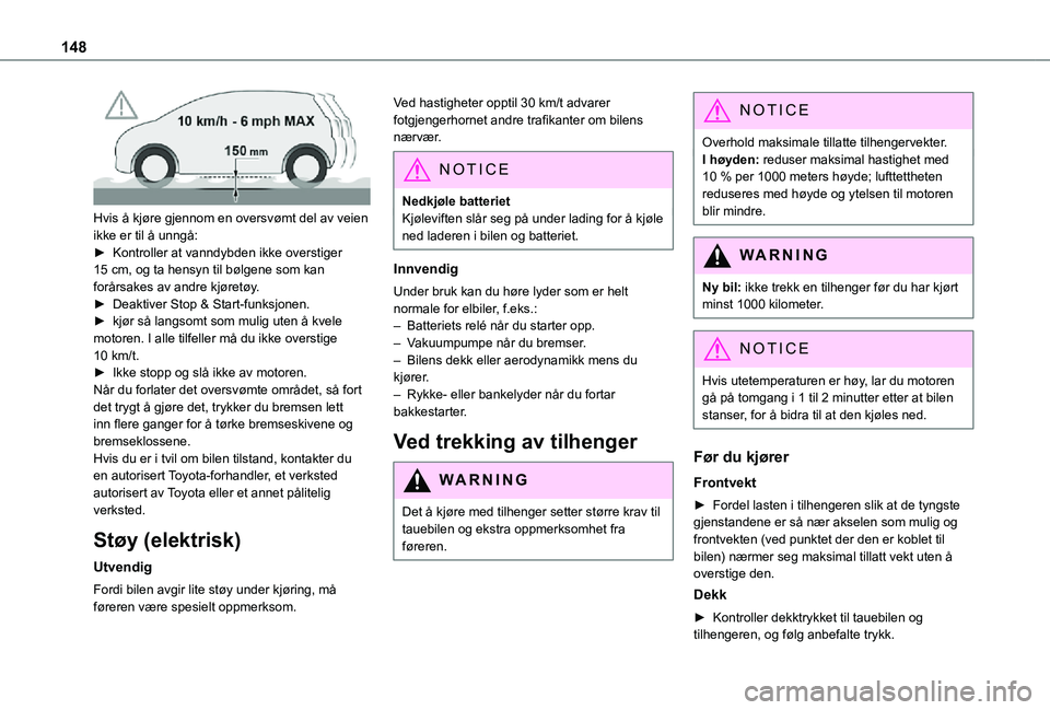 TOYOTA PROACE VERSO 2021  Instruksjoner for bruk (in Norwegian) 148
 
Hvis å kjøre gjennom en oversvømt del av veien ikke er til å unngå:► Kontroller at vanndybden ikke overstiger 15 cm, og ta hensyn til bølgene som kan forårsakes av andre kjøretøy.► 