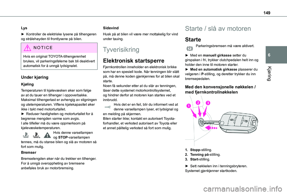TOYOTA PROACE VERSO 2021  Instruksjoner for bruk (in Norwegian) 149
Kjøring
6
Lys
► Kontroller de elektriske lysene på tilhengeren og strålehøyden til frontlysene på bilen.
NOTIC E
Hvis en original TOYOTA-tilhengerenhet brukes, vil parkeringsfølerne bak bl