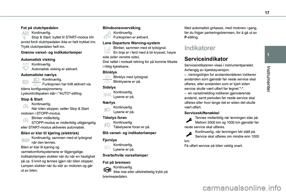 TOYOTA PROACE VERSO 2021 Instruksjoner for bruk (in Norwegian) 17
Instrumenter
1
Fot på clutchpedalenKontinuerlig.Stop & Start: byttet til START-modus blir avvist fordi clutchpedalen ikke er helt trykket inn.Trykk clutchpedalen helt inn.
Grønne varsel- og indik TOYOTA PROACE VERSO 2021 Instruksjoner for bruk (in Norwegian) 17
Instrumenter
1
Fot på clutchpedalenKontinuerlig.Stop & Start: byttet til START-modus blir avvist fordi clutchpedalen ikke er helt trykket inn.Trykk clutchpedalen helt inn.
Grønne varsel- og indik