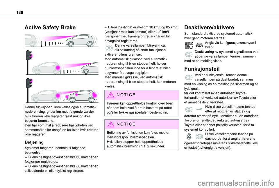 TOYOTA PROACE VERSO 2021 Instruksjoner for bruk (in Norwegian) 186
Active Safety Brake
Denne funksjonen, som kalles også automatisk nødbremsing, griper inn med følgende varsler hvis føreren ikke reagerer raskt nok og ikke betjener bremsene.Den har som mål TOYOTA PROACE VERSO 2021 Instruksjoner for bruk (in Norwegian) 186
Active Safety Brake
Denne funksjonen, som kalles også automatisk nødbremsing, griper inn med følgende varsler hvis føreren ikke reagerer raskt nok og ikke betjener bremsene.Den har som mål