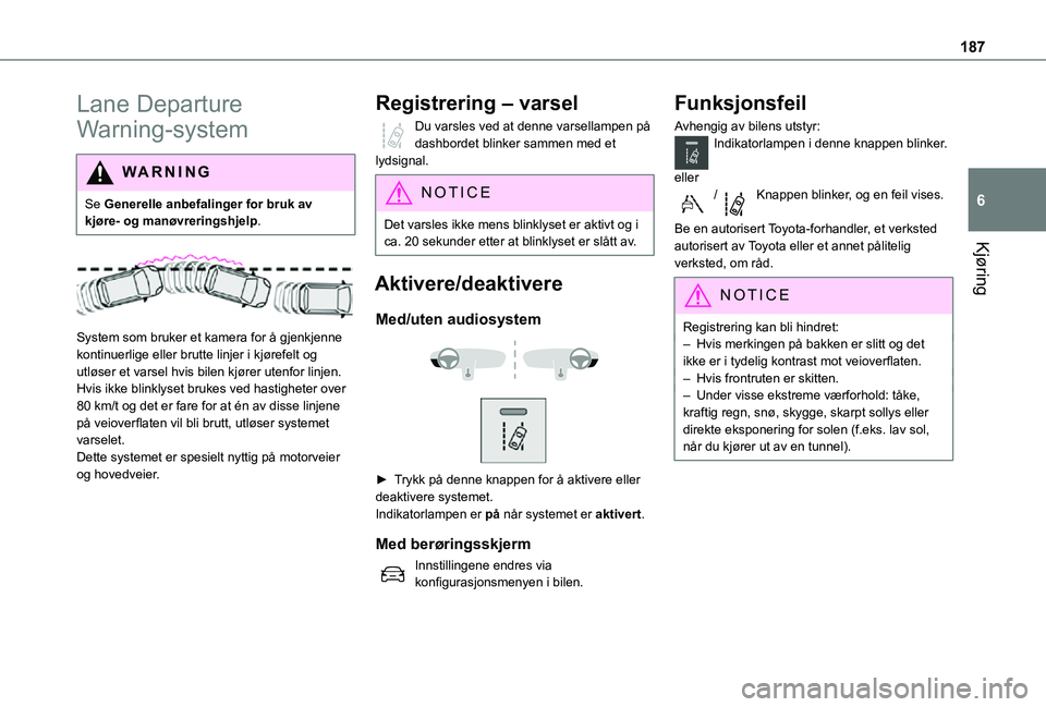 TOYOTA PROACE VERSO 2021 Instruksjoner for bruk (in Norwegian) 187
Kjøring
6
Lane Departure
Warning-system
WARNI NG
Se Generelle anbefalinger for bruk av kjøre- og manøvreringshjelp.
System som bruker et kamera for å gjenkjenne kontinuerlige eller brutte TOYOTA PROACE VERSO 2021 Instruksjoner for bruk (in Norwegian) 187
Kjøring
6
Lane Departure
Warning-system
WARNI NG
Se Generelle anbefalinger for bruk av kjøre- og manøvreringshjelp.
System som bruker et kamera for å gjenkjenne kontinuerlige eller brutte