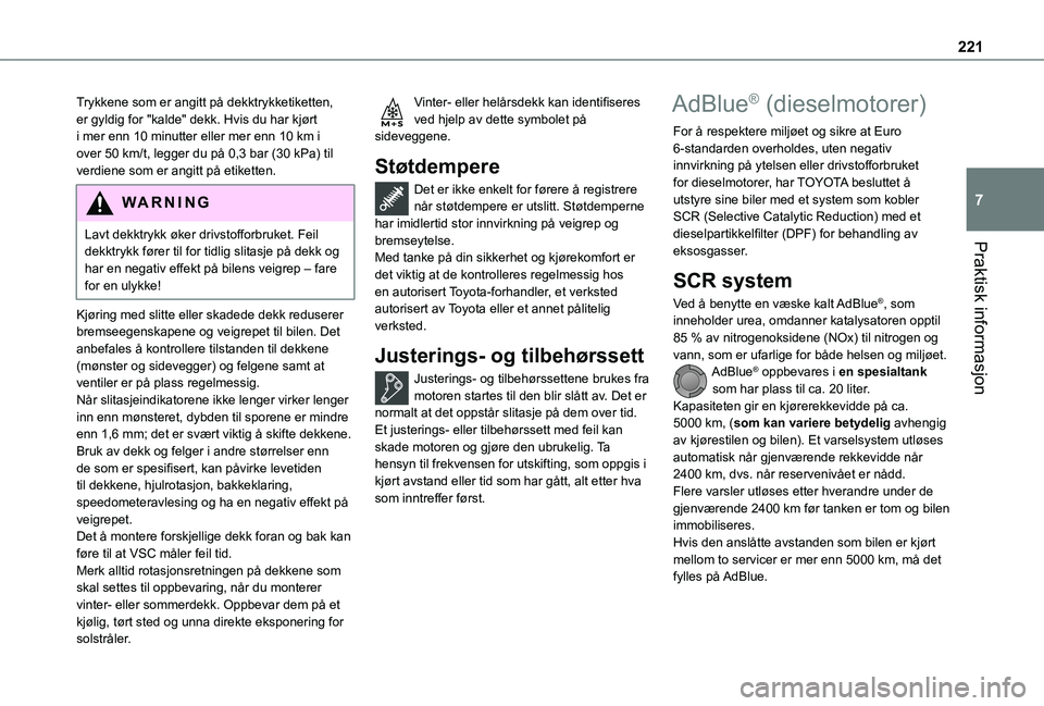 TOYOTA PROACE VERSO 2021 Instruksjoner for bruk (in Norwegian) 221
Praktisk informasjon
7
Trykkene som er angitt på dekktrykketiketten, er gyldig for "kalde" dekk. Hvis du har kjørt i mer enn 10 minutter eller mer enn 10 km i over 50 km/t, legger du på TOYOTA PROACE VERSO 2021 Instruksjoner for bruk (in Norwegian) 221
Praktisk informasjon
7
Trykkene som er angitt på dekktrykketiketten, er gyldig for "kalde" dekk. Hvis du har kjørt i mer enn 10 minutter eller mer enn 10 km i over 50 km/t, legger du på