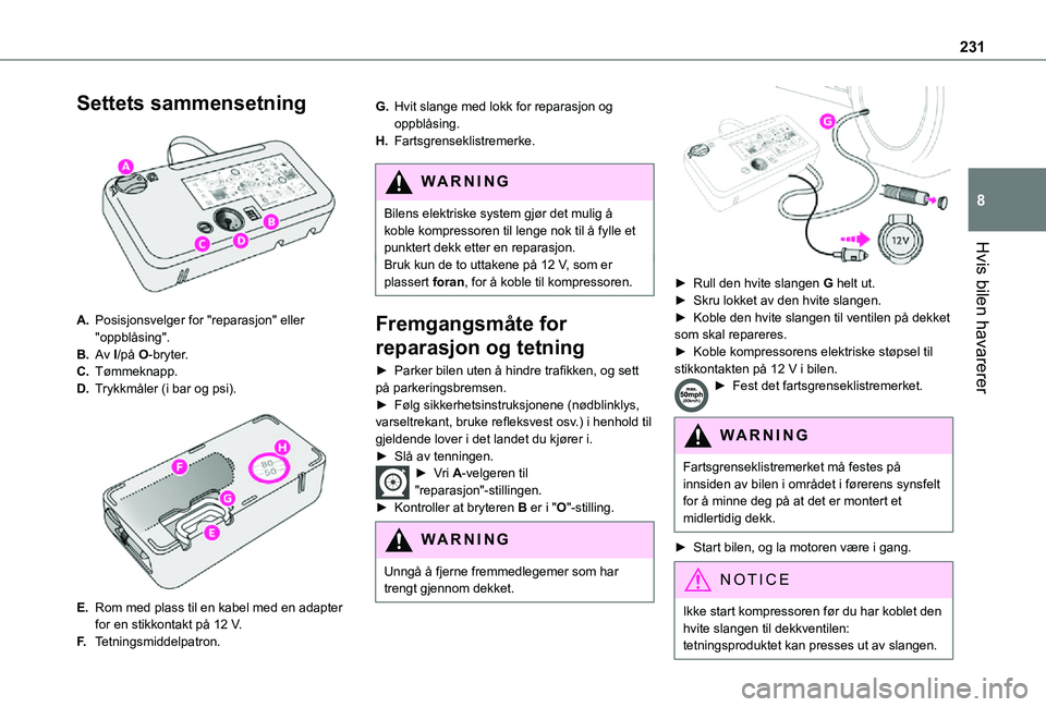 TOYOTA PROACE VERSO 2021 Instruksjoner for bruk (in Norwegian) 231
Hvis bilen havarerer
8
Settets sammensetning
A.Posisjonsvelger for "reparasjon" eller "oppblåsing".
B.Av I/på O-bryter.
C.Tømmeknapp.
D.Trykkmåler (i bar og psi).
E.Rom m TOYOTA PROACE VERSO 2021 Instruksjoner for bruk (in Norwegian) 231
Hvis bilen havarerer
8
Settets sammensetning
A.Posisjonsvelger for "reparasjon" eller "oppblåsing".
B.Av I/på O-bryter.
C.Tømmeknapp.
D.Trykkmåler (i bar og psi).
E.Rom m