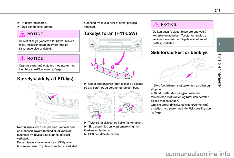 TOYOTA PROACE VERSO 2021 Instruksjoner for bruk (in Norwegian) 241
Hvis bilen havarerer
8
► Ta ut pæreholderen.► Skift den defekte pæren.
NOTIC E
Hvis et blinklys (venstre eller høyre) blinker raskt, indikerer det at en av pærene på tilsvarende side er TOYOTA PROACE VERSO 2021 Instruksjoner for bruk (in Norwegian) 241
Hvis bilen havarerer
8
► Ta ut pæreholderen.► Skift den defekte pæren.
NOTIC E
Hvis et blinklys (venstre eller høyre) blinker raskt, indikerer det at en av pærene på tilsvarende side er