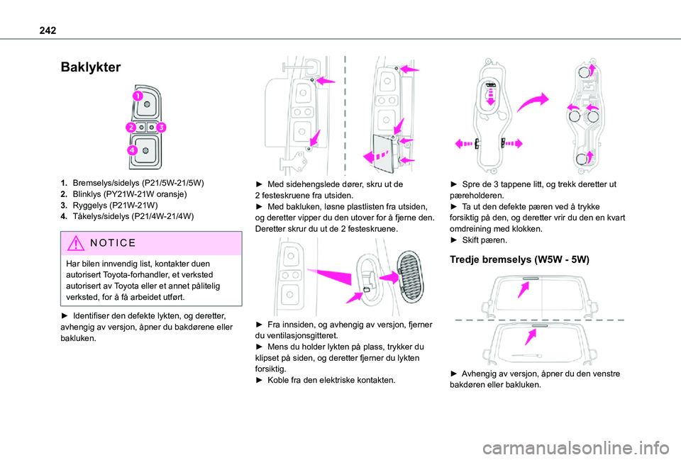 TOYOTA PROACE VERSO 2021 Instruksjoner for bruk (in Norwegian) 242
Baklykter
1.Bremselys/sidelys (P21/5W-21/5W)
2.Blinklys (PY21W-21W oransje)
3.Ryggelys (P21W-21W)
4.TÃ¥kelys/sidelys (P21/4W-21/4W)
NOTIC E
Har bilen innvendig list, kontakter duen autorisert T TOYOTA PROACE VERSO 2021 Instruksjoner for bruk (in Norwegian) 242
Baklykter
1.Bremselys/sidelys (P21/5W-21/5W)
2.Blinklys (PY21W-21W oransje)
3.Ryggelys (P21W-21W)
4.TÃ¥kelys/sidelys (P21/4W-21/4W)
NOTIC E
Har bilen innvendig list, kontakter duen autorisert T