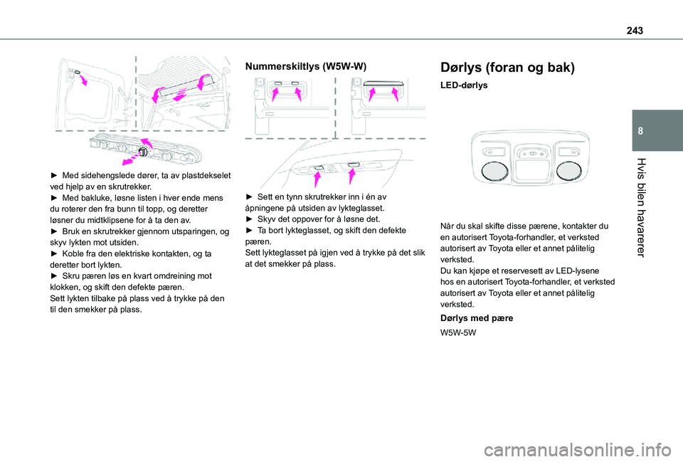 TOYOTA PROACE VERSO 2021 Instruksjoner for bruk (in Norwegian) 243
Hvis bilen havarerer
8
► Med sidehengslede dører, ta av plastdekselet ved hjelp av en skrutrekker.► Med bakluke, løsne listen i hver ende mens du roterer den fra bunn til topp, og deretter TOYOTA PROACE VERSO 2021 Instruksjoner for bruk (in Norwegian) 243
Hvis bilen havarerer
8
► Med sidehengslede dører, ta av plastdekselet ved hjelp av en skrutrekker.► Med bakluke, løsne listen i hver ende mens du roterer den fra bunn til topp, og deretter