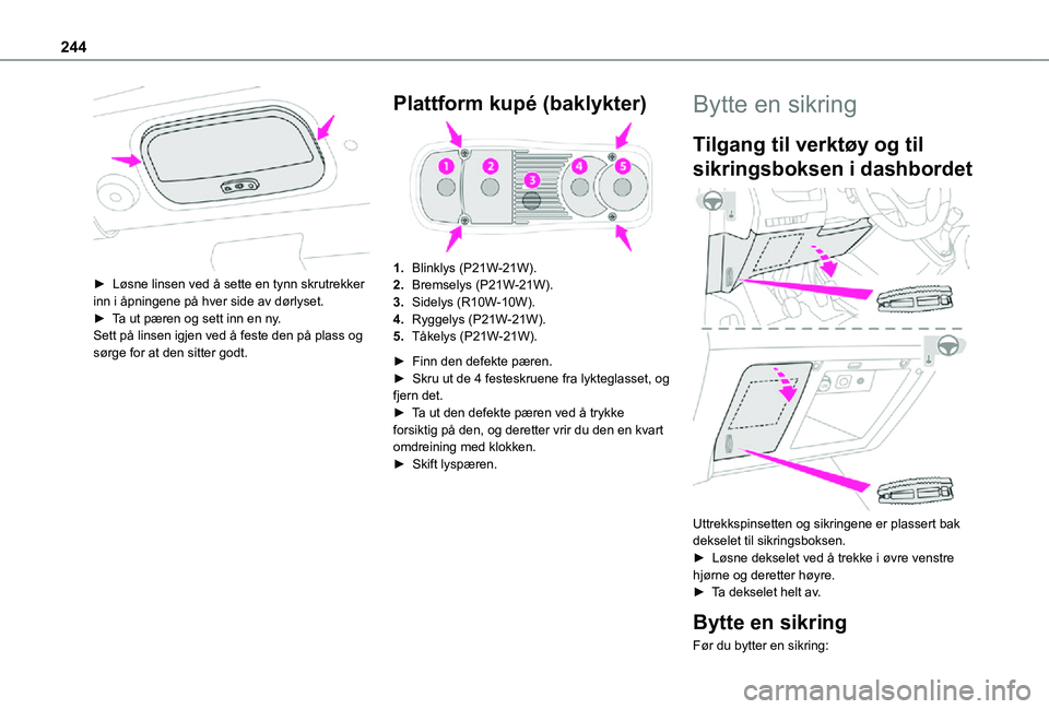 TOYOTA PROACE VERSO 2021 Instruksjoner for bruk (in Norwegian) 244
► Løsne linsen ved å sette en tynn skrutrekker inn i åpningene på hver side av dørlyset.► Ta ut pæren og sett inn en ny.Sett på linsen igjen ved å feste den på plass og sørge for a TOYOTA PROACE VERSO 2021 Instruksjoner for bruk (in Norwegian) 244
► Løsne linsen ved å sette en tynn skrutrekker inn i åpningene på hver side av dørlyset.► Ta ut pæren og sett inn en ny.Sett på linsen igjen ved å feste den på plass og sørge for a