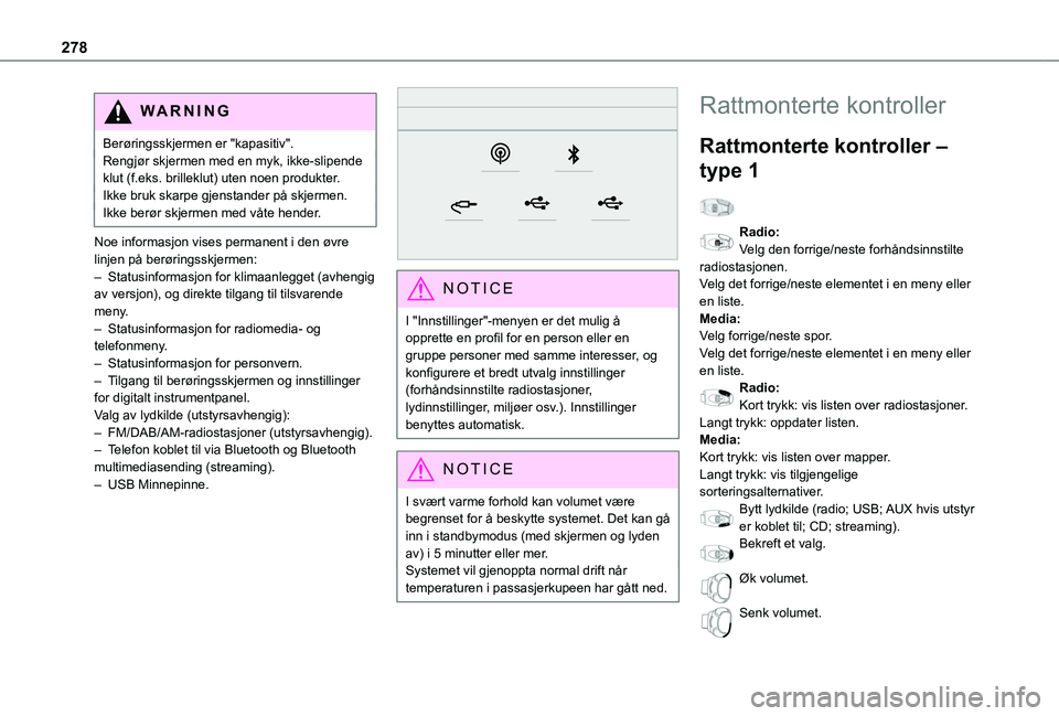 TOYOTA PROACE VERSO 2021 Instruksjoner for bruk (in Norwegian) 278
WARNI NG
Berøringsskjermen er "kapasitiv".Rengjør skjermen med en myk, ikke-slipende klut (f.eks. brilleklut) uten noen produkter.Ikke bruk skarpe gjenstander på skjermen.Ikke berør sk TOYOTA PROACE VERSO 2021 Instruksjoner for bruk (in Norwegian) 278
WARNI NG
Berøringsskjermen er "kapasitiv".Rengjør skjermen med en myk, ikke-slipende klut (f.eks. brilleklut) uten noen produkter.Ikke bruk skarpe gjenstander på skjermen.Ikke berør sk
