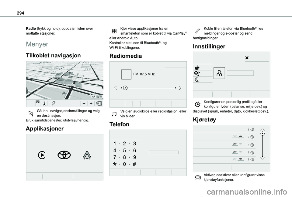 TOYOTA PROACE VERSO 2021 Instruksjoner for bruk (in Norwegian) 294
Radio (trykk og hold): oppdater listen over mottatte stasjoner.
Menyer
Tilkoblet navigasjon
Gå inn i navigasjonsinnstillinger og velg en destinasjon.Bruk sanntidstjenester, utstyrsavhengig.
Ap TOYOTA PROACE VERSO 2021 Instruksjoner for bruk (in Norwegian) 294
Radio (trykk og hold): oppdater listen over mottatte stasjoner.
Menyer
Tilkoblet navigasjon
Gå inn i navigasjonsinnstillinger og velg en destinasjon.Bruk sanntidstjenester, utstyrsavhengig.
Ap