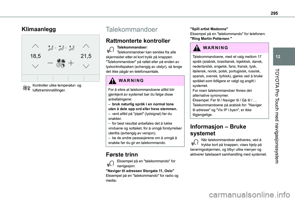 TOYOTA PROACE VERSO 2021  Instruksjoner for bruk (in Norwegian) 295
TOYOTA Pro Touch med navigasjonssystem
12
Klimaanlegg 
21,518,5
 
Kontroller ulike temperatur- og luftstrøminnstillinger.
Talekommandoer
Rattmonterte kontroller 
Talekommandoer:Talekommandoer kan
