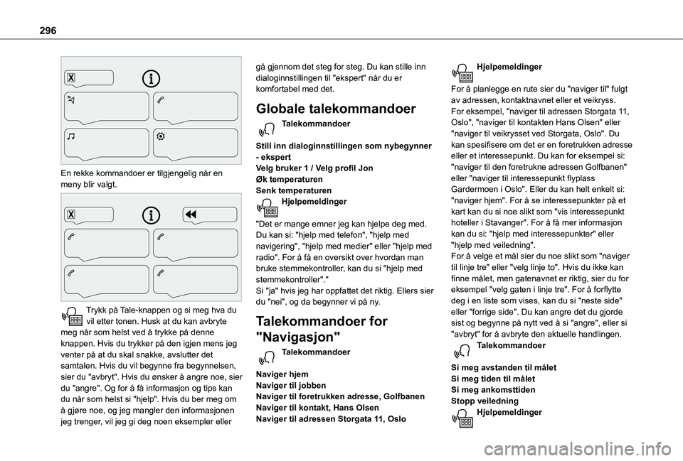TOYOTA PROACE VERSO 2021  Instruksjoner for bruk (in Norwegian) 296
 
En rekke kommandoer er tilgjengelig når en meny blir valgt. 
 
Trykk på Tale-knappen og si meg hva du vil etter tonen. Husk at du kan avbryte meg når som helst ved å trykke på denne knappen