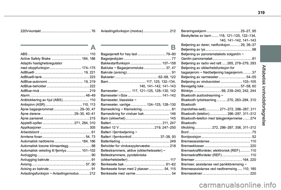TOYOTA PROACE VERSO 2021 Instruksjoner for bruk (in Norwegian) 319
Alfabetisk innholdsfortegnelse
220V-kontakt 76
A
ABS 11 0Active Safety Brake 184, 186Adaptiv hastighetsregulator med stoppfunksjon 174–175AdBlue® 19, 221AdBlue®-tank 223AdBlue-au TOYOTA PROACE VERSO 2021 Instruksjoner for bruk (in Norwegian) 319
Alfabetisk innholdsfortegnelse
220V-kontakt 76
A
ABS 11 0Active Safety Brake 184, 186Adaptiv hastighetsregulator med stoppfunksjon 174–175AdBlue® 19, 221AdBlue®-tank 223AdBlue-au
