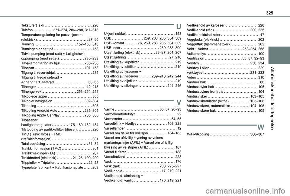 TOYOTA PROACE VERSO 2021  Instruksjoner for bruk (in Norwegian) 325
Alfabetisk innholdsfortegnelse
Teksturert lakk   226Telefon   271–274, 286–288, 3 11–313Temperaturregulering for passasjerrom (elektrisk)   27, 95Tenning   152–153, 313Tenningen er satt p�