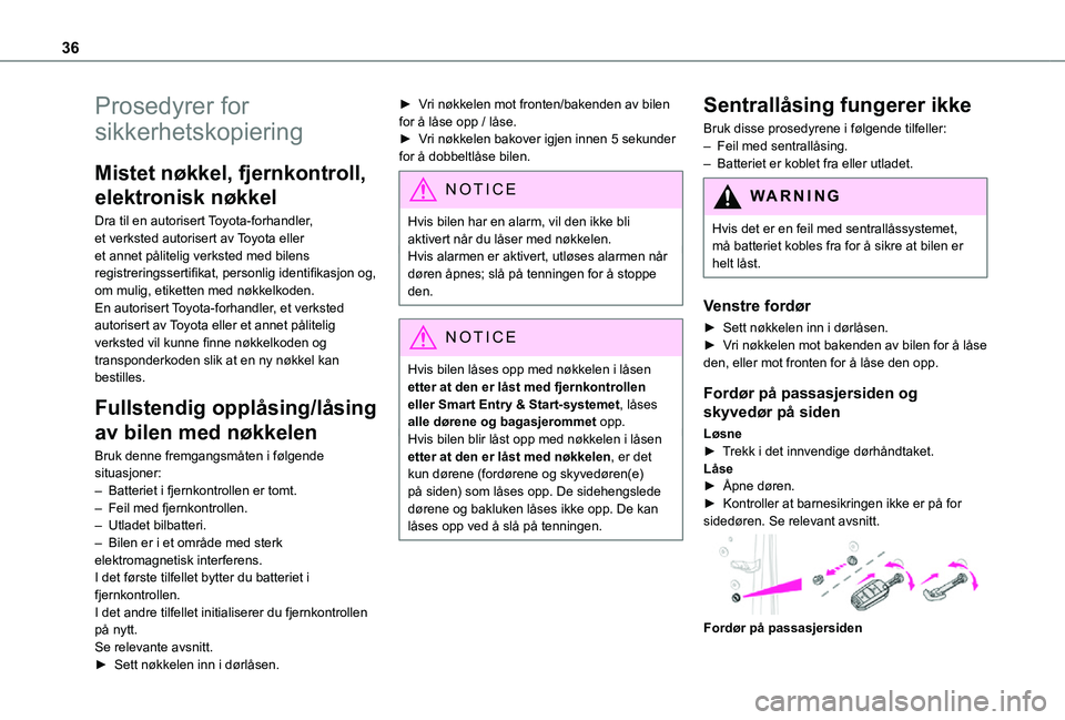 TOYOTA PROACE VERSO 2021  Instruksjoner for bruk (in Norwegian) 36
Prosedyrer for 
sikkerhetskopiering
Mistet nøkkel, fjernkontroll, 
elektronisk nøkkel
Dra til en autorisert Toyota-forhandler, et verksted autorisert av Toyota eller et annet pålitelig verksted 