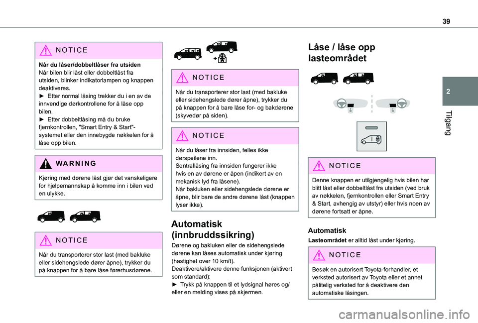 TOYOTA PROACE VERSO 2021 Instruksjoner for bruk (in Norwegian) 39
Tilgang
2
NOTIC E
Når du låser/dobbeltlåser fra utsidenNår bilen blir låst eller dobbeltlåst fra utsiden, blinker indikatorlampen og knappen deaktiveres.► Etter normal låsing trekker du i TOYOTA PROACE VERSO 2021 Instruksjoner for bruk (in Norwegian) 39
Tilgang
2
NOTIC E
Når du låser/dobbeltlåser fra utsidenNår bilen blir låst eller dobbeltlåst fra utsiden, blinker indikatorlampen og knappen deaktiveres.► Etter normal låsing trekker du i