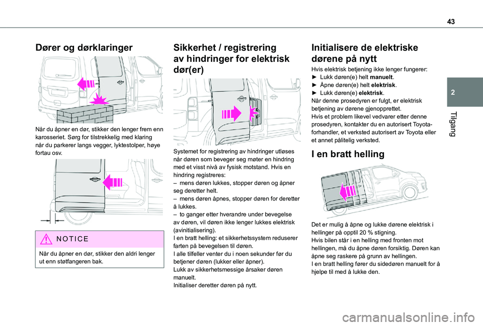TOYOTA PROACE VERSO 2021 Instruksjoner for bruk (in Norwegian) 43
Tilgang
2
Dører og dørklaringer
Når du åpner en dør, stikker den lenger frem enn karosseriet. Sørg for tilstrekkelig med klaring når du parkerer langs vegger, lyktestolper, høye fortau o TOYOTA PROACE VERSO 2021 Instruksjoner for bruk (in Norwegian) 43
Tilgang
2
Dører og dørklaringer
Når du åpner en dør, stikker den lenger frem enn karosseriet. Sørg for tilstrekkelig med klaring når du parkerer langs vegger, lyktestolper, høye fortau o