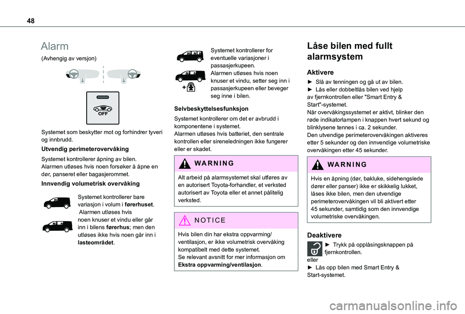 TOYOTA PROACE VERSO 2021  Instruksjoner for bruk (in Norwegian) 48
Alarm
(Avhengig av versjon) 
  
 
Systemet som beskytter mot og forhindrer tyveri og innbrudd.
Utvendig perimeterovervåking
Systemet kontrollerer åpning av bilen.Alarmen utløses hvis noen forsø